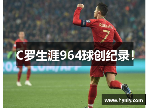 C罗生涯964球创纪录！